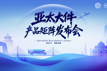 顺丰发布亚太大件产品矩阵，为中资及东南亚本土企业注入强劲动力